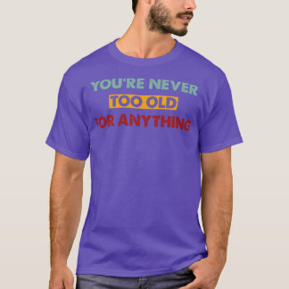 Du är aldrig för gammal för någon Färgad T Shirt