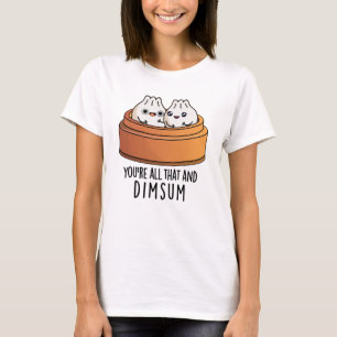 Du är allt det där och Dimsum-ynka matpun T Shirt