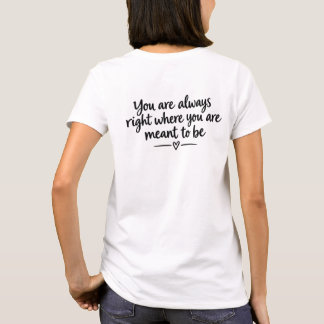Du är alltid precis där du är menad att vara för i t shirt