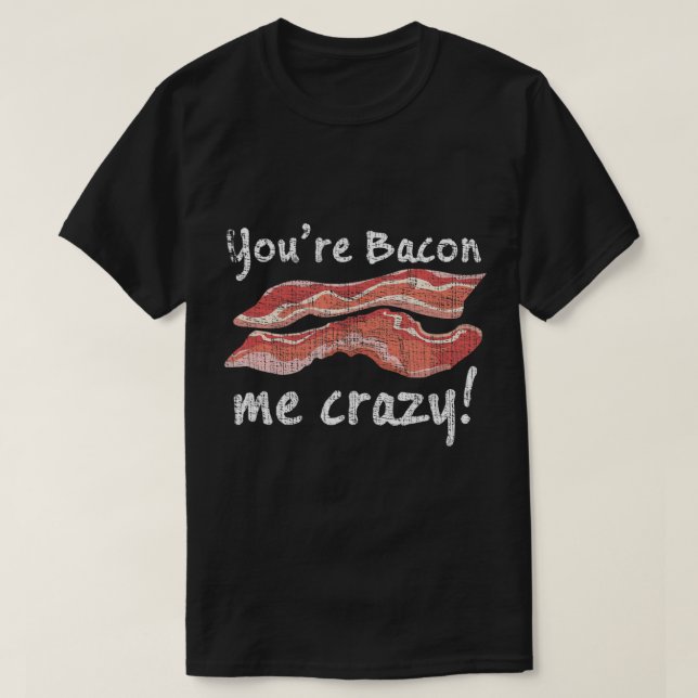 Du är Bacon Me Crazy! T-Shirt (Design framsida)