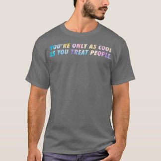 Du är bara lika Söt som du behandlar människor T Shirt