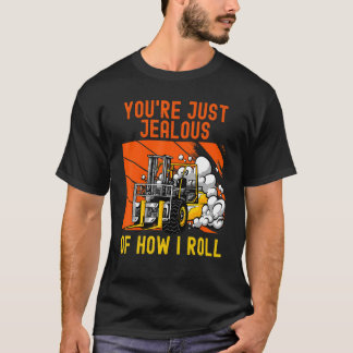 Du är bara svartsjuk på hur jag Roll Forklift Last T Shirt