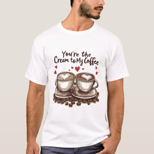 Du är Cream till mitt kaffe T Shirt (Framsida)
