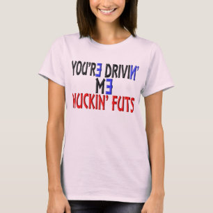 Du är Drivin mig Nuckin Futs Tee