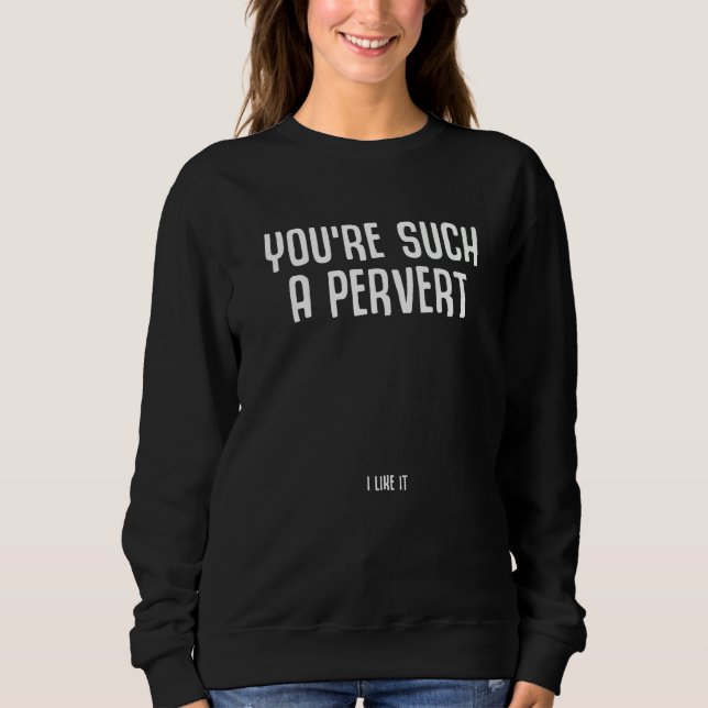 Du är en sådan pervers jag gillar det Ironisk Cita T Shirt (Framsida)