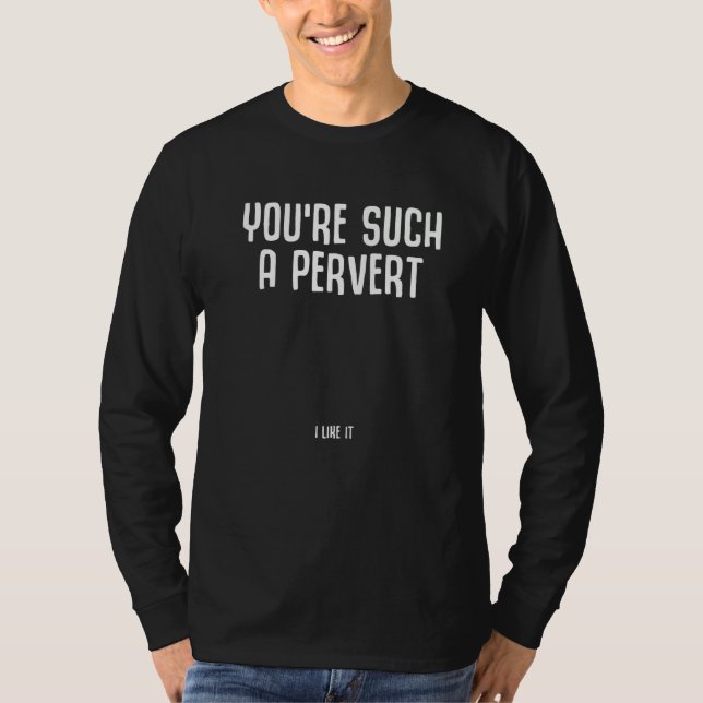 Du är en sådan pervers person jag gillar det Ironi T Shirt (Framsida)
