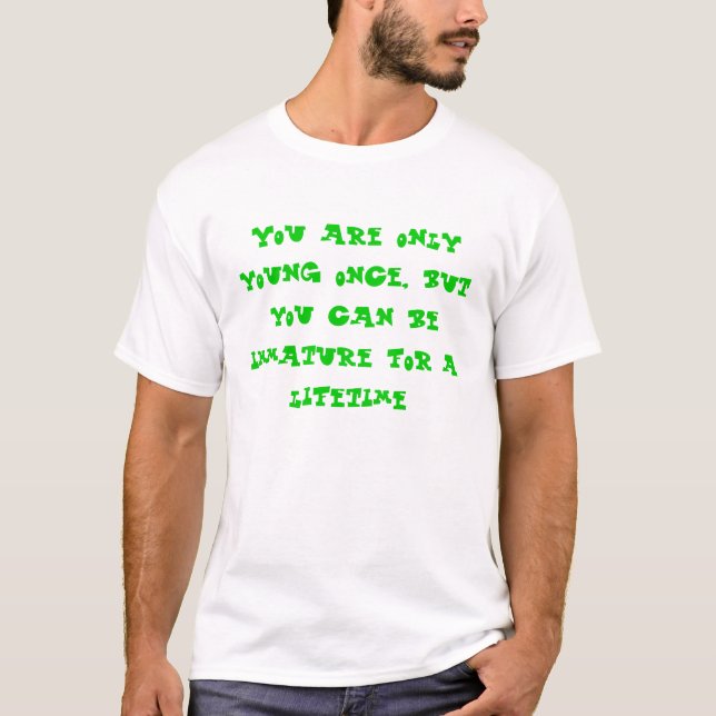 Du är endast ung en gång, men du kan vara immatur… t-shirt (Framsida)