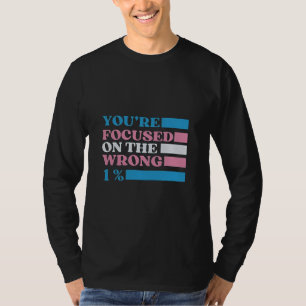 Du är fokuserad på fel 1-procentiga HBT-transaktio T Shirt