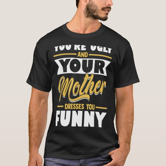 Du är ful och din Mor klär dig T Shirt (Framsida)