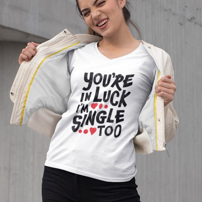 Du är i Tur, jag är också singel. | Lustigt uppåt  T Shirt (Skapare uppladdad)