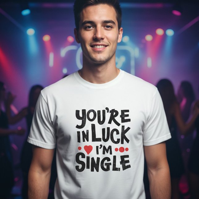 Du är i Tur, jag är singel | Dating Humor T-Shirt (Skapare uppladdad)