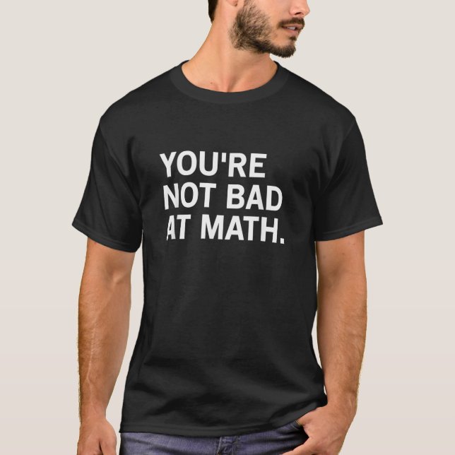 Du är inte dålig på Math Funny Math Teacher T Shir Shirt (Framsida)