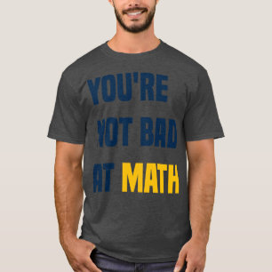 Du är inte dålig på Math Funny Teacher-citat T Shirt