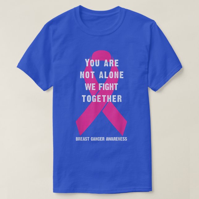 Du är inte ensam att vi bekämpar bröstcancer tills t shirt (Design framsida)