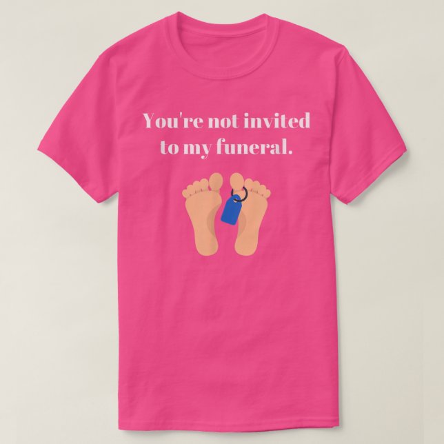 Du är inte inbjuden till min begravning, roligt sa t shirt (Design framsida)