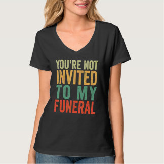 Du är inte inbjuden till min begravning t shirt