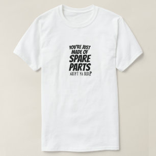 Du är ju bara Made of Spare Parts, eller hur? T Shirt