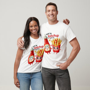 Du är Ketchup till min Fries T Shirt