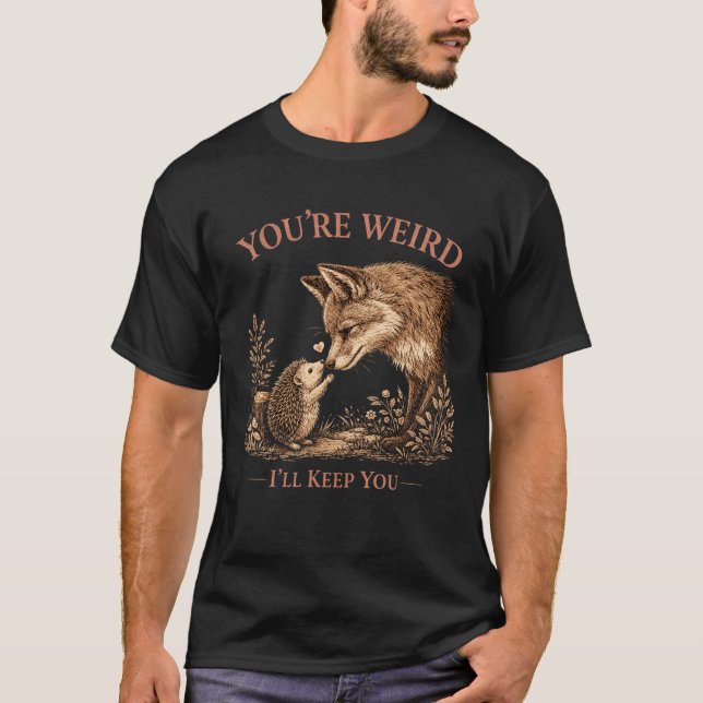 Du är konstig jag behåller dig Rävgrafik T Shirt (Framsida)