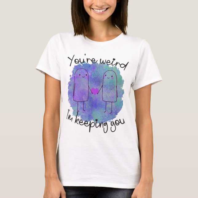 Du är Konstig, jag håller dig kvar - Kärlek dina k T Shirt (Framsida)