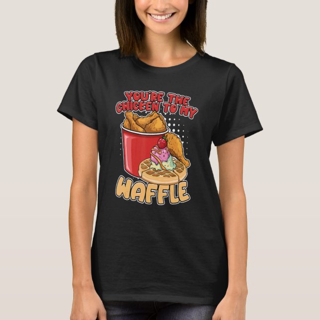 Du är kycklingen till mina våfflor frukost våfflor t shirt (Framsida)