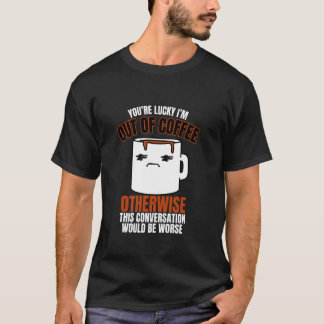Du är Lucky Iu2019m slut på kaffe Roligt citat T Shirt