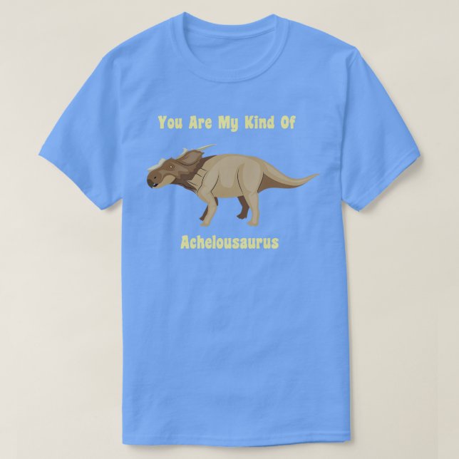 Du är min typ av Achelousaurus T Shirt (Design framsida)