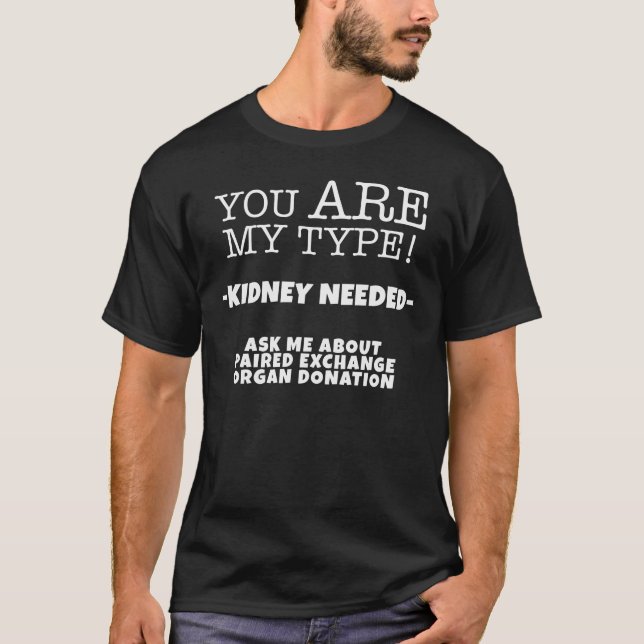 Du ÄR min typ - den behövda njure T Shirt (Framsida)