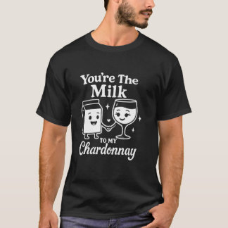 Du är mjölken till min Chardonnay Rolig Söt Vin T Shirt