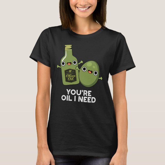 Du är Oil I Need Funny Olive Oil Pun Mörk BG T Shirt (Framsida)