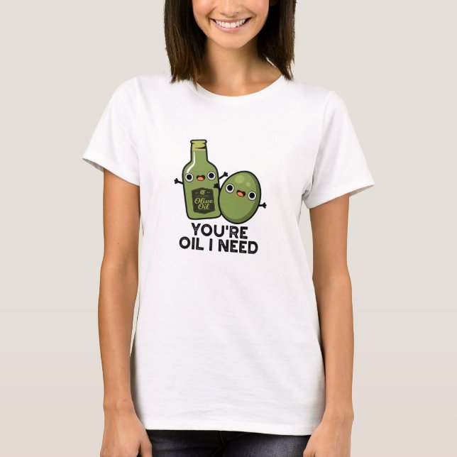 Du är Oil I Need Funny Olive Oil Pun T Shirt (Framsida)