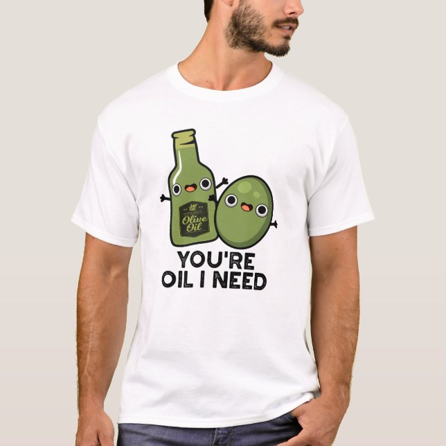 Du är Oil I Need Funny Olive Oil Pun T Shirt (Framsida)