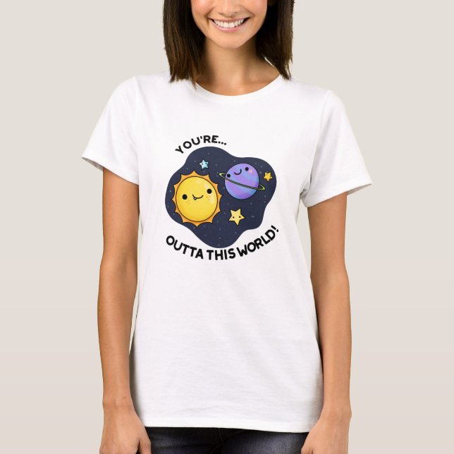 Du är Outta Denna världsberömda astronomi Pun T Shirt (Framsida)