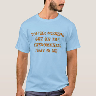 Du är saknad ut på awesomenessen som är mig t-shirt