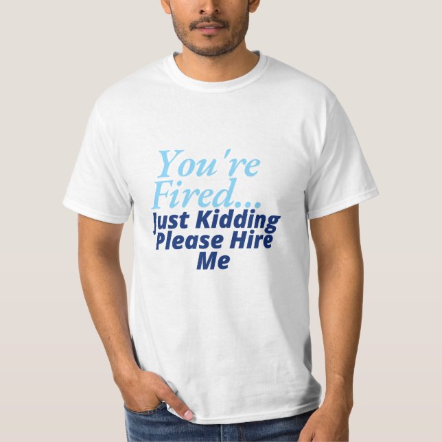 Du är sparkad.. Skämtar bara, vänligen anställ mig T Shirt (Framsida)
