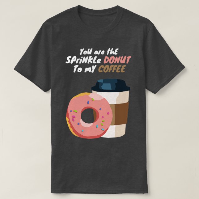 Du är Sprinkle Donut till min kaffe T Shirt (Design framsida)