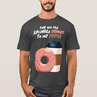 Du är Sprinkle Donut till min kaffe T Shirt