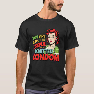 Du är ungefär lika användbar som en stickad kondom t shirt