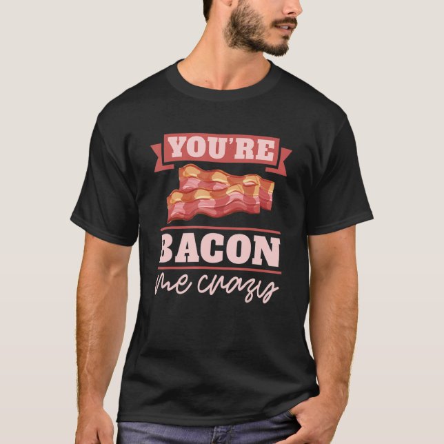 Du Bacon Gör Mig Galen Frukost Bacon  Kött Bacon  T Shirt (Framsida)