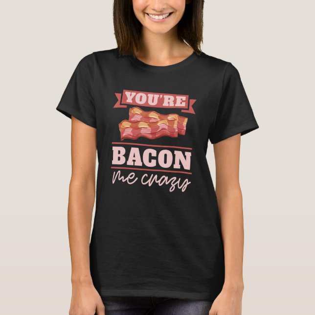 Du Bacon Gör Mig Galen Frukost Bacon  Kött Bacon  T Shirt (Framsida)