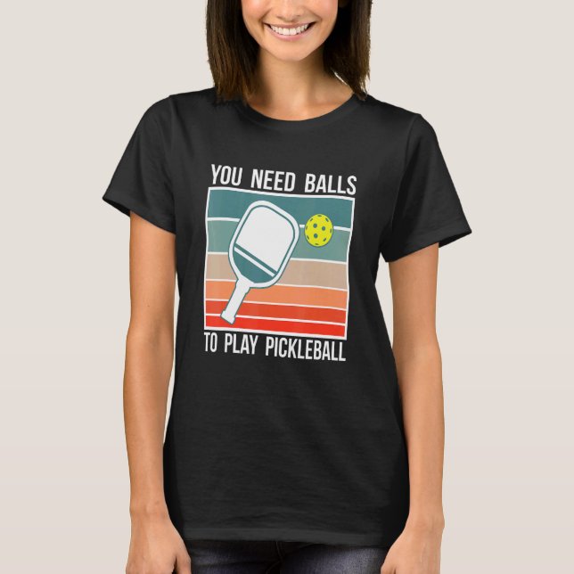 Du Behöver Bollar För Att Spela Pickleball Spelare T Shirt (Framsida)
