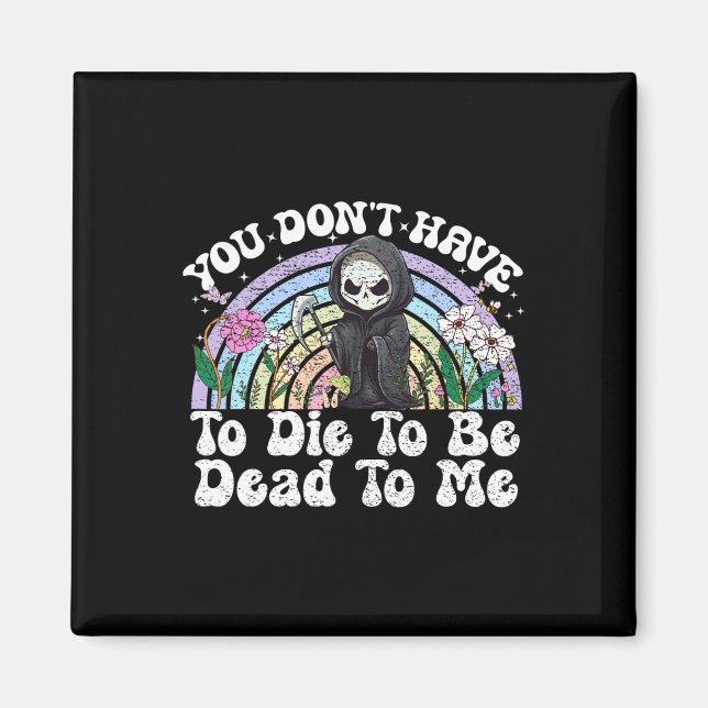 Du behöver inte dö för att bli död för mig Sarcast Magnet (Framsidan)