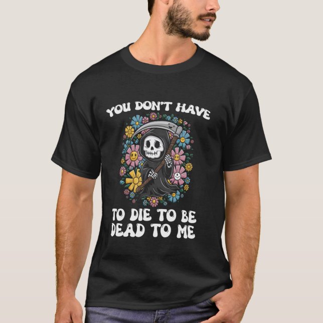 Du behöver inte dö för att bli död på mig Skeleton T Shirt (Framsida)