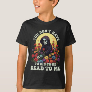Du Behöver Inte Dö För Att Vara Död För Mig Skelet T Shirt