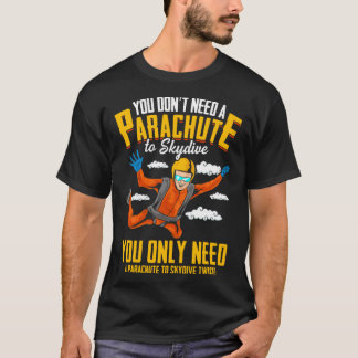 Du behöver inte Fallskärm för Skydive Skydiving T Shirt