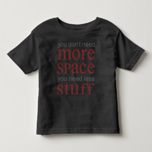 Du behöver inte mer utrymme. Du behöver mindre sak T Shirt