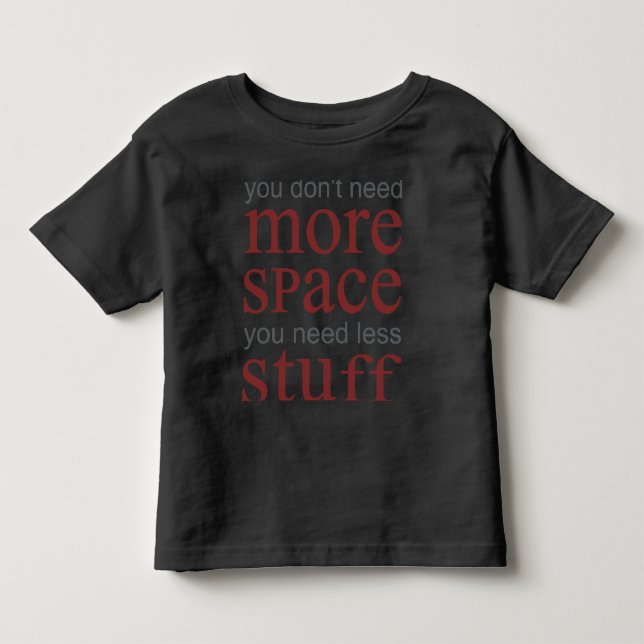 Du behöver inte mer utrymme. Du behöver mindre sak T Shirt (Framsida)
