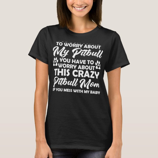 Du behöver inte oroa dig för min Pitbull Du måste T Shirt (Framsida)