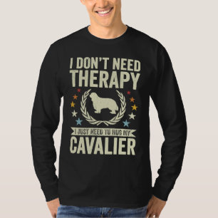 Du behöver inte terapi.. Bara hug min Cavalier. T Shirt