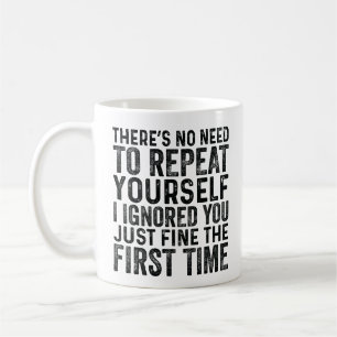 Du behöver inte upprepa dig själv, jag ignorerade kaffemugg
